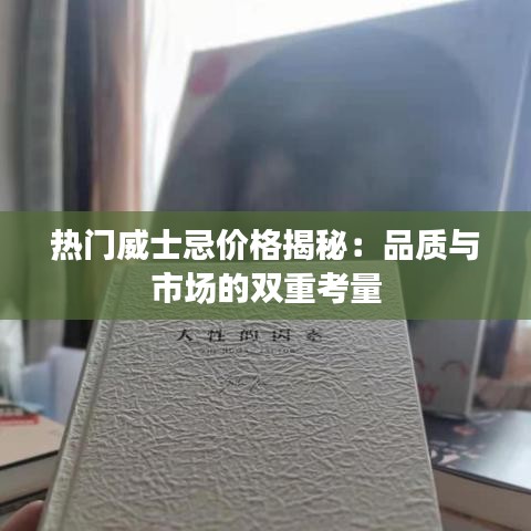 热门威士忌价格揭秘：品质与市场的双重考量