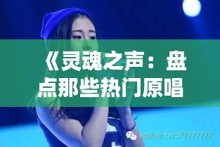 《灵魂之声：盘点那些热门原唱的灵魂歌手》