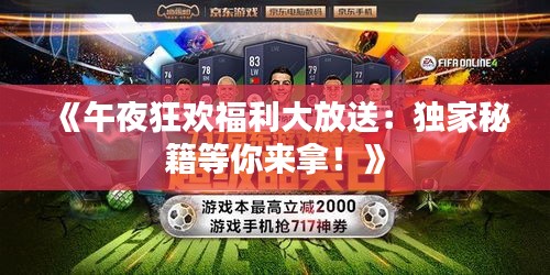 《午夜狂欢福利大放送：独家秘籍等你来拿！》