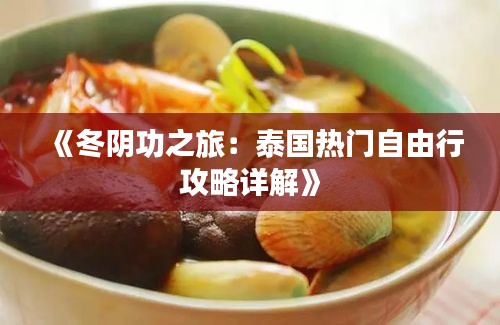 《冬阴功之旅：泰国热门自由行攻略详解》