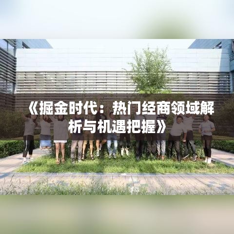 《掘金时代：热门经商领域解析与机遇把握》