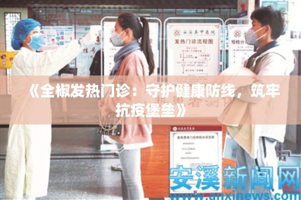 《全椒发热门诊：守护健康防线，筑牢抗疫堡垒》