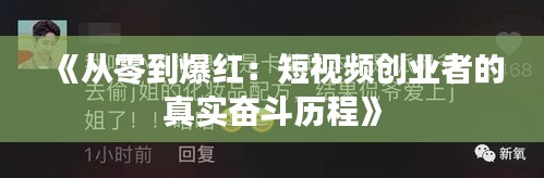 《从零到爆红：短视频创业者的真实奋斗历程》