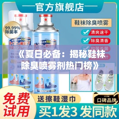 《夏日必备：揭秘鞋袜除臭喷雾剂热门榜》