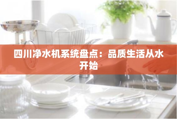 四川净水机系统盘点：品质生活从水开始