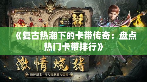 《复古热潮下的卡带传奇：盘点热门卡带排行》