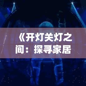 《开灯关灯之间：探寻家居照明与生活热点的交织》
