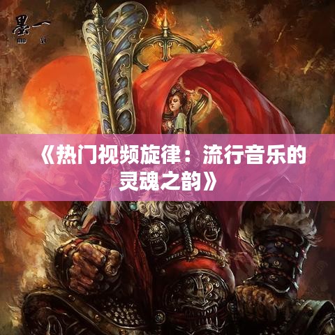《热门视频旋律：流行音乐的灵魂之韵》