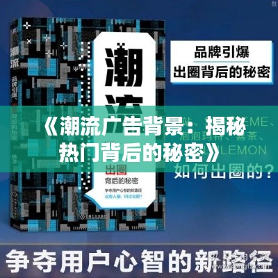 《潮流广告背景：揭秘热门背后的秘密》