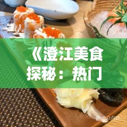 《澄江美食探秘：热门菜品推荐盘点》