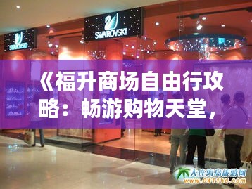 《福升商场自由行攻略：畅游购物天堂，尽享休闲时光》