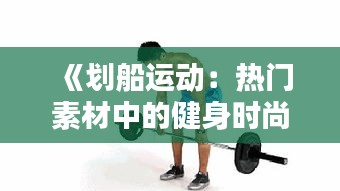 《划船运动：热门素材中的健身时尚风潮》