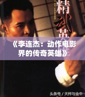《李连杰：动作电影界的传奇英雄》