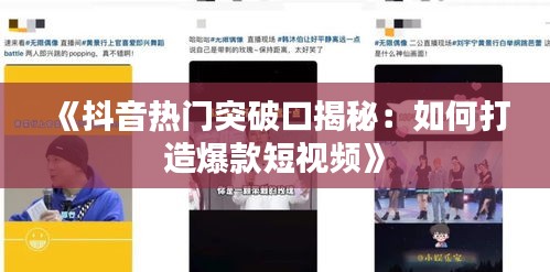《抖音热门突破口揭秘：如何打造爆款短视频》