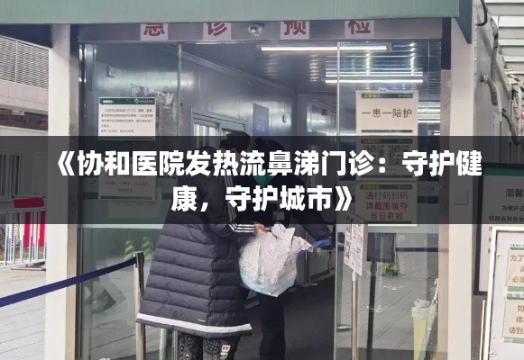 《协和医院发热流鼻涕门诊：守护健康，守护城市》