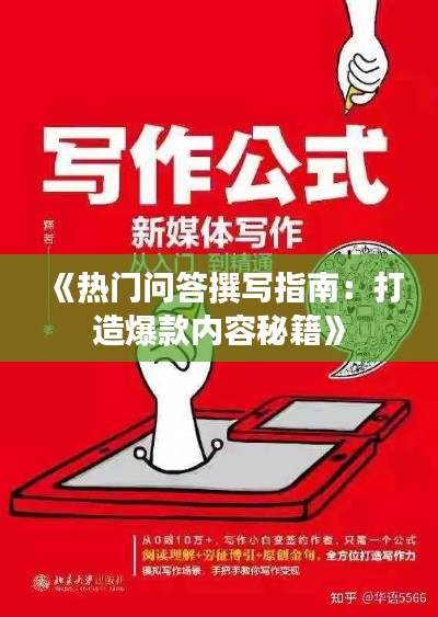 《热门问答撰写指南：打造爆款内容秘籍》