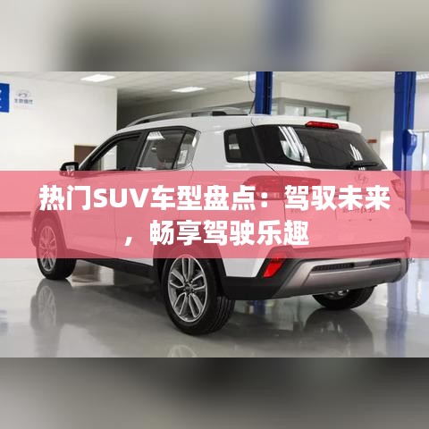 热门SUV车型盘点：驾驭未来，畅享驾驶乐趣