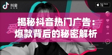 揭秘抖音热门广告：爆款背后的秘密解析