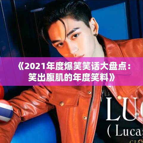 《2021年度爆笑笑话大盘点：笑出腹肌的年度笑料》