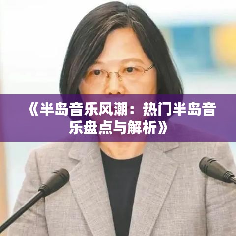 《半岛音乐风潮：热门半岛音乐盘点与解析》