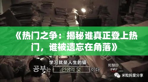 《热门之争：揭秘谁真正登上热门，谁被遗忘在角落》