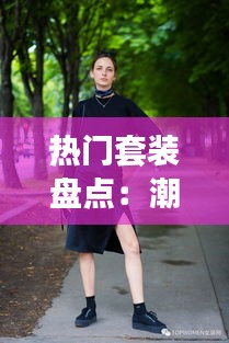 热门套装盘点：潮流搭配，一网打尽！