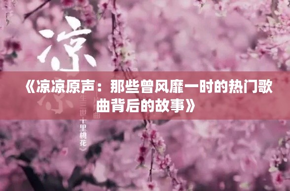 《凉凉原声：那些曾风靡一时的热门歌曲背后的故事》