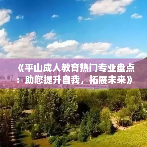 《平山成人教育热门专业盘点：助您提升自我，拓展未来》