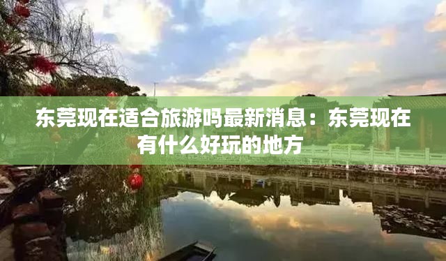 东莞现在适合旅游吗最新消息：东莞现在有什么好玩的地方 
