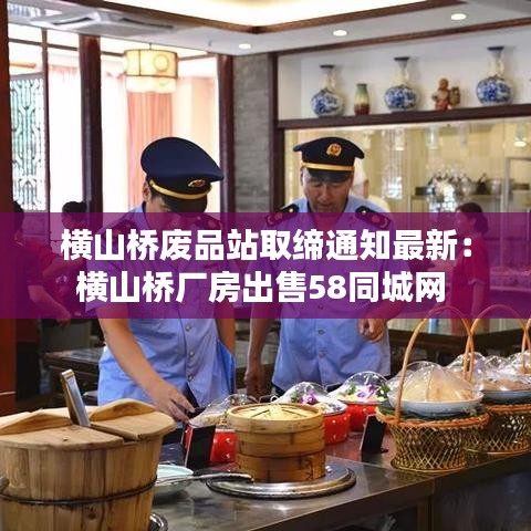横山桥废品站取缔通知最新：横山桥厂房出售58同城网 