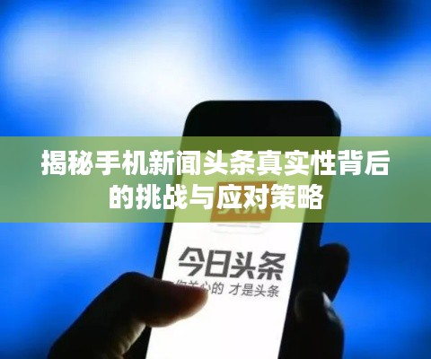 揭秘手机新闻头条真实性背后的挑战与应对策略