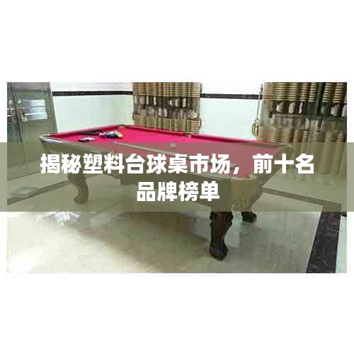 揭秘塑料台球桌市场，前十名品牌榜单