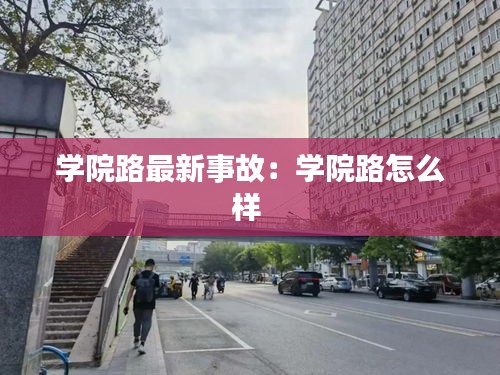 学院路最新事故：学院路怎么样 