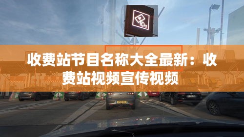 收费站节目名称大全最新：收费站视频宣传视频 