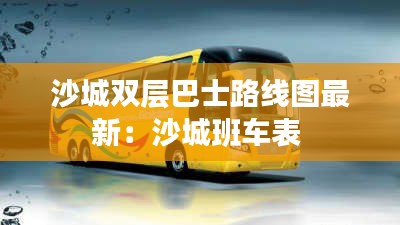 沙城双层巴士路线图最新：沙城班车表 