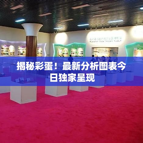 揭秘彩蛋！最新分析图表今日独家呈现
