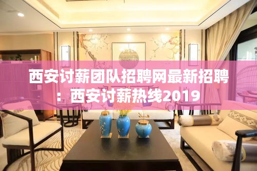 西安讨薪团队招聘网最新招聘：西安讨薪热线2019 