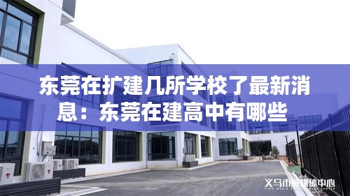 东莞在扩建几所学校了最新消息：东莞在建高中有哪些 
