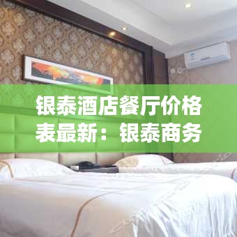 银泰酒店餐厅价格表最新：银泰商务酒店电话多少 