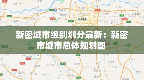 新密城市级别划分最新：新密市城市总体规划图 