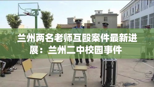 兰州两名老师互殴案件最新进展：兰州二中校园事件 