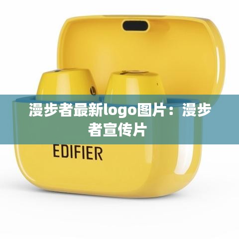漫步者最新logo图片：漫步者宣传片 