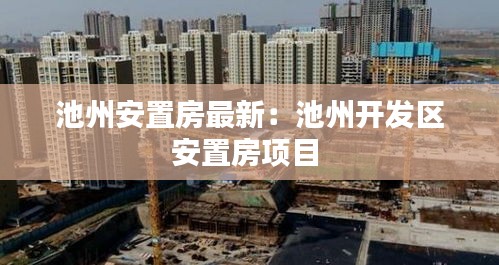 池州安置房最新：池州开发区安置房项目 