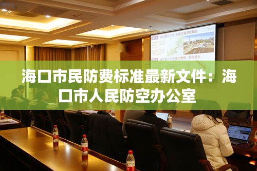 海口市民防费标准最新文件：海口市人民防空办公室 
