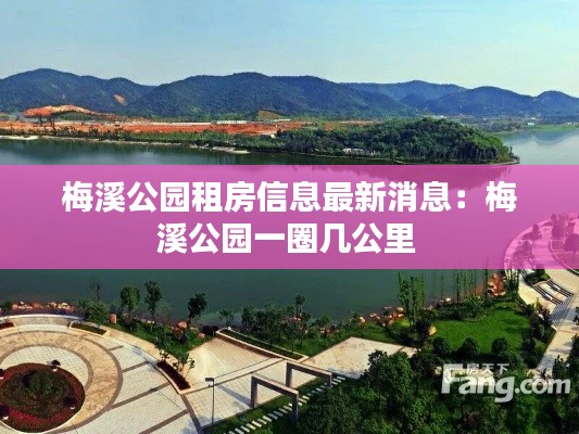 梅溪公园租房信息最新消息：梅溪公园一圈几公里 