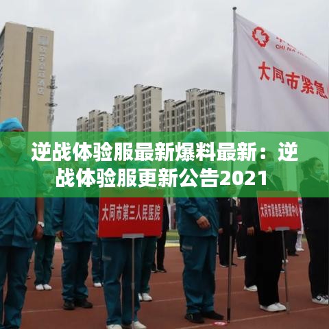 逆战体验服最新爆料最新：逆战体验服更新公告2021 