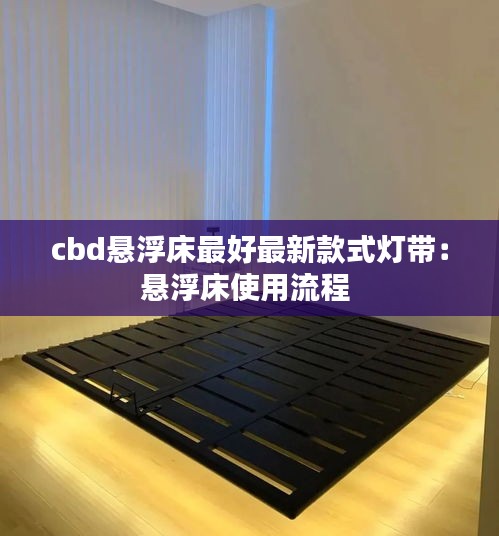 cbd悬浮床最好最新款式灯带：悬浮床使用流程 