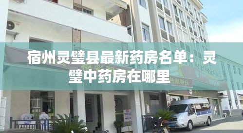 宿州灵璧县最新药房名单：灵璧中药房在哪里 