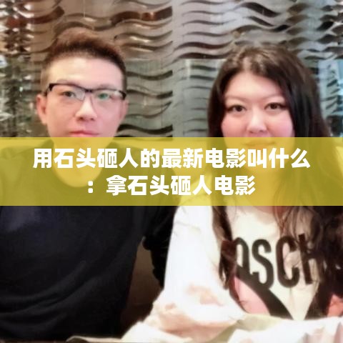 用石头砸人的最新电影叫什么：拿石头砸人电影 