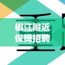 椒江附近保姆招聘信息网最新动态揭秘